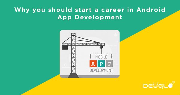 Why you should start a career in Android App Development