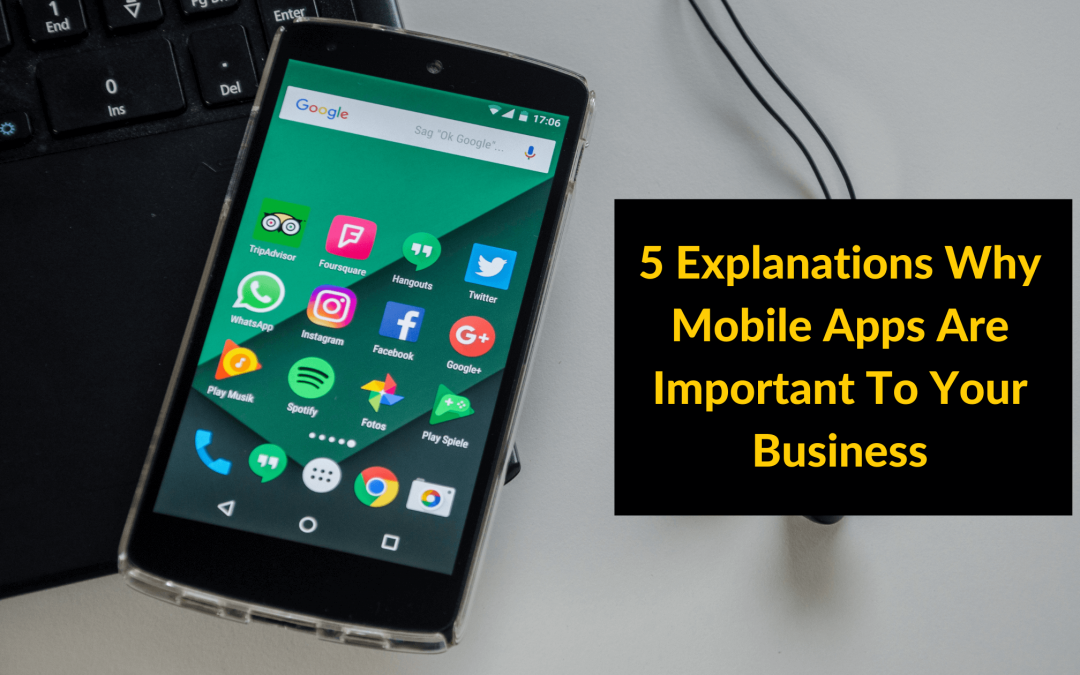 5 Explanations Why Mobile Apps Are Important To Your Business