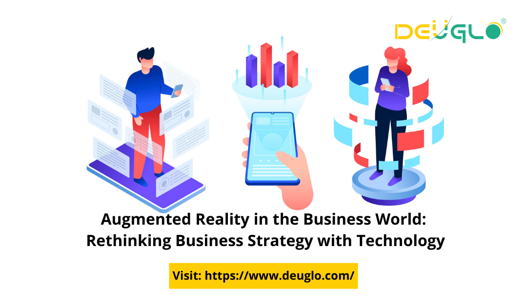 Augmented Reality in the Business World: Rethinking Business Strategy with Technology