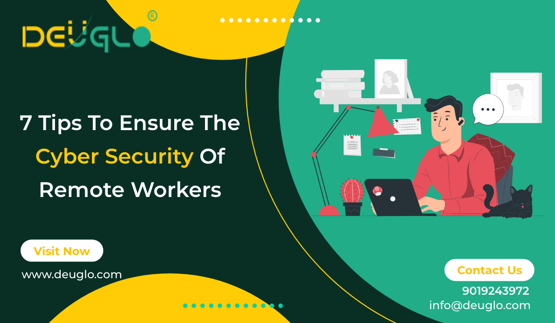 7 Tips To Ensure The Cyber Security Of Remote Workers
