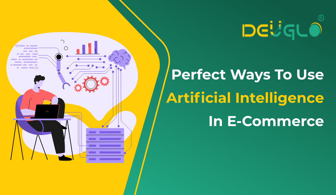 Perfect Ways To Use Artificial Intelligence In E-Commerce