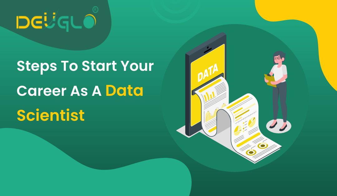Steps To Start Your Career As A Data Scientist