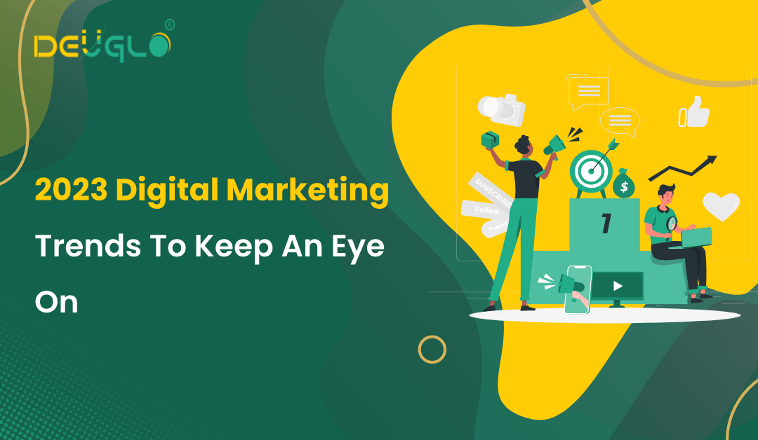2023 Digital Marketing Trends To Keep An Eye On – DEUGLO