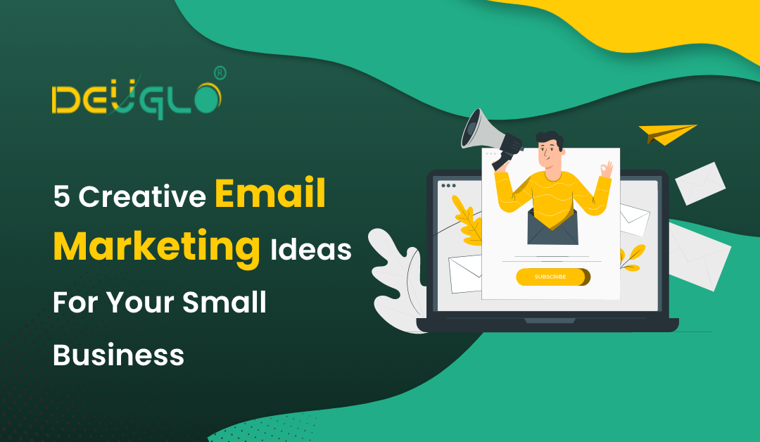 5 Creative Email Marketing Ideas For Your Small Business