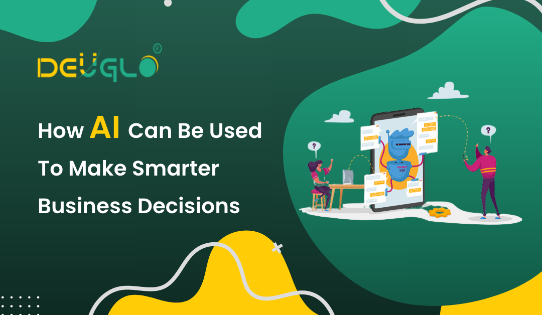 How AI Can Be Used To Make Smarter Business Decisions