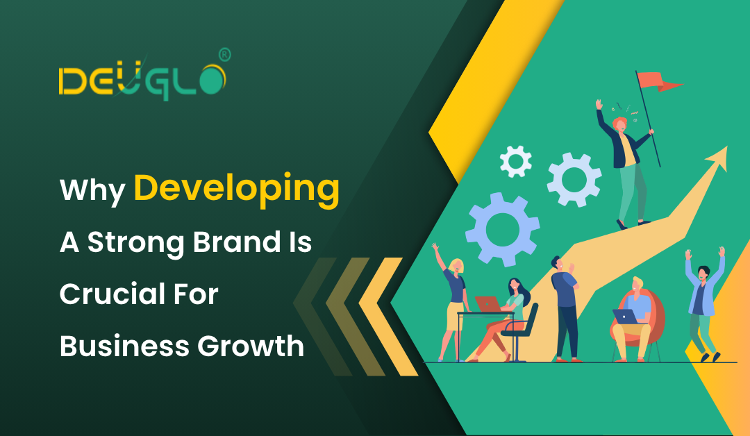 Why Developing A Strong Brand Is Crucial For Business Growth