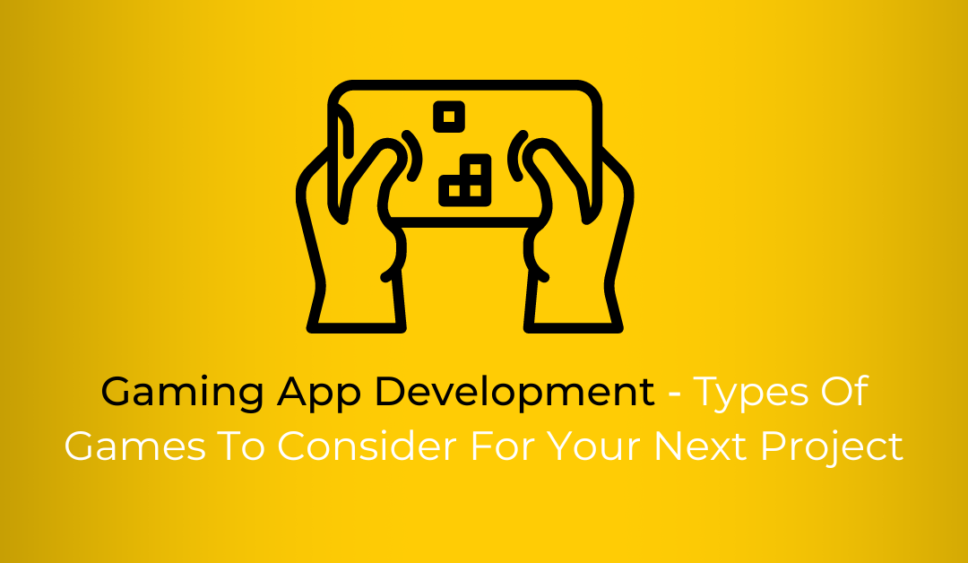 Gaming App Development – Types Of Games To Consider For Your Next Project