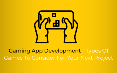 Gaming App Development – Types Of Games To Consider For Your Next Project