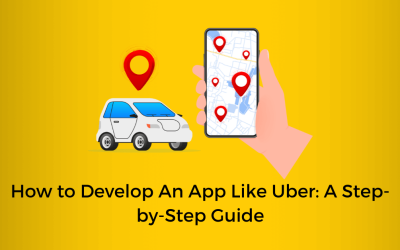 How to Develop An App Like Uber: A Step-by-Step Guide