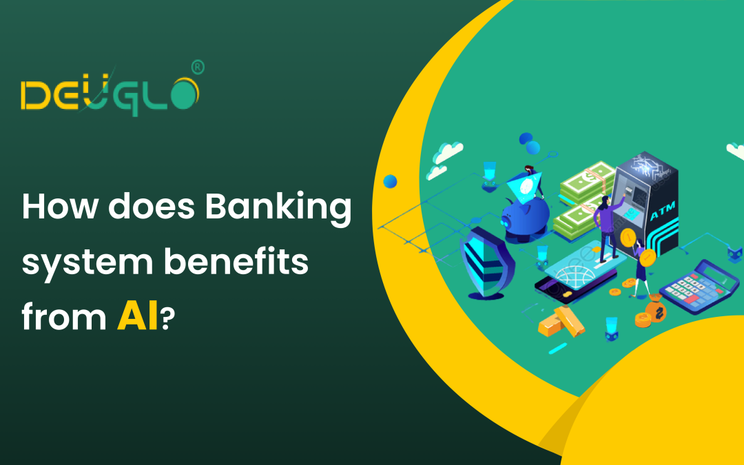 How does Banking system benefits from AI Deuglo