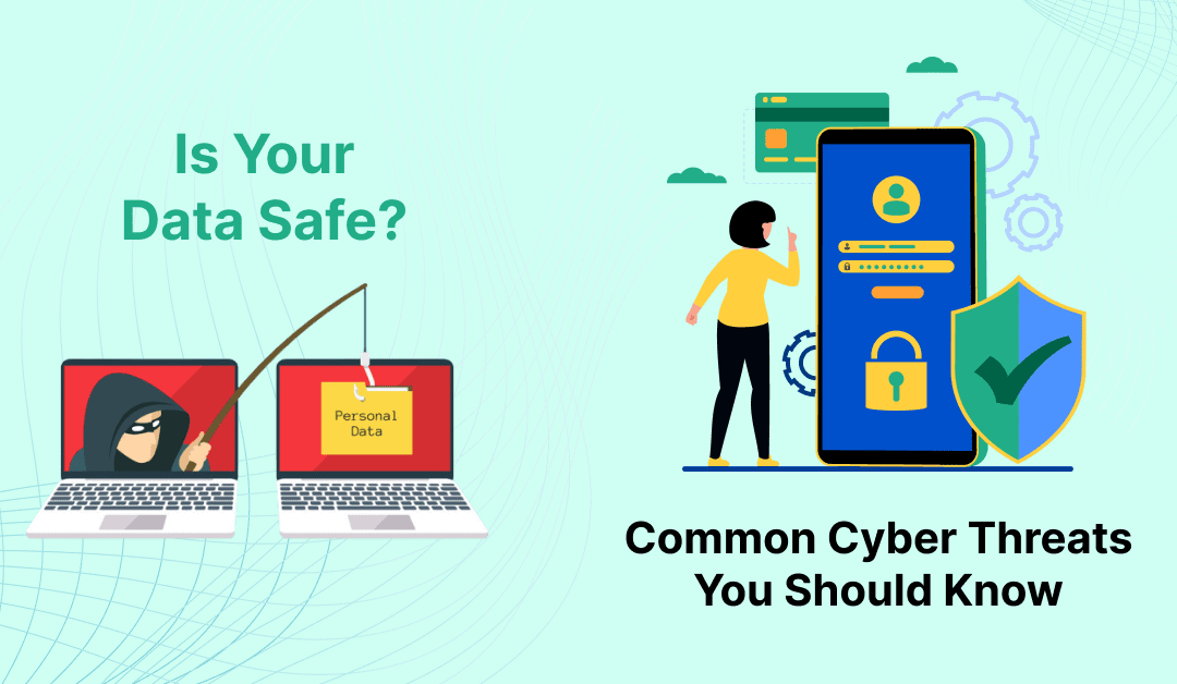 Is Your Data Safe? Common Cyber Threats You Should Know