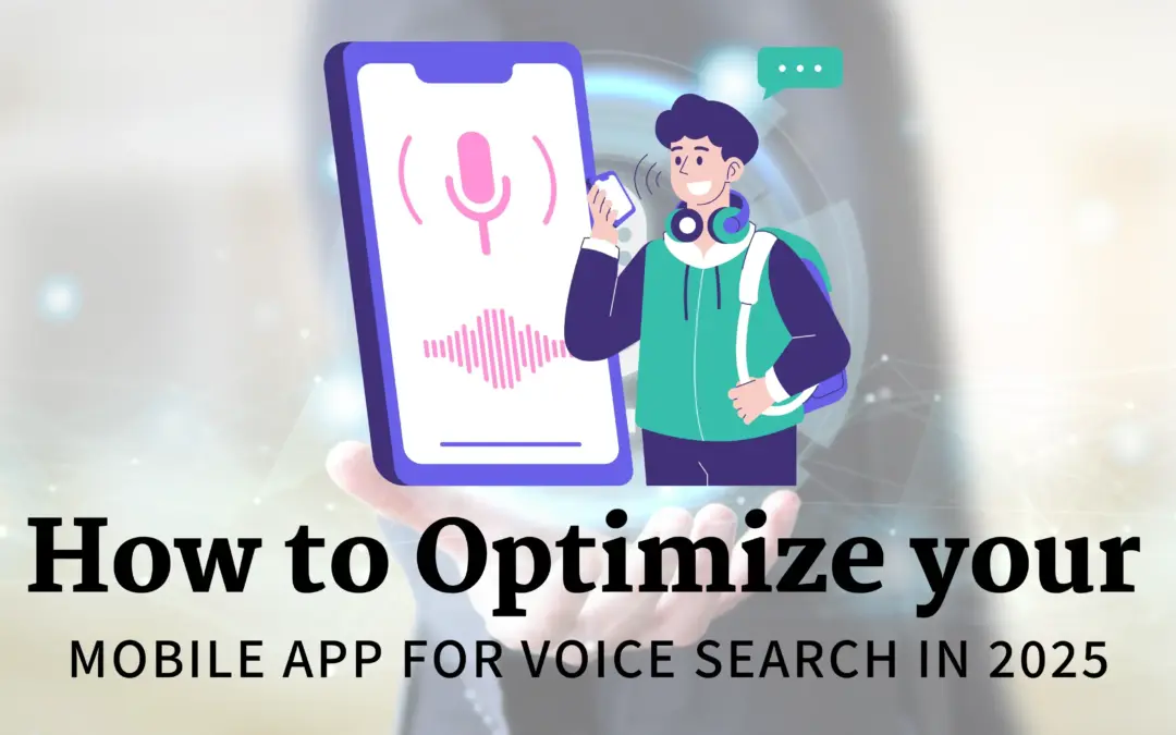 How to optimize your Mobile app for voice search in 2025