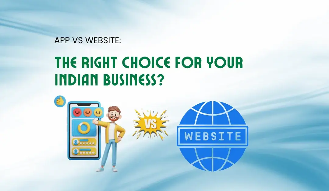 App vs Website: The Right Choice for Your Indian Business?