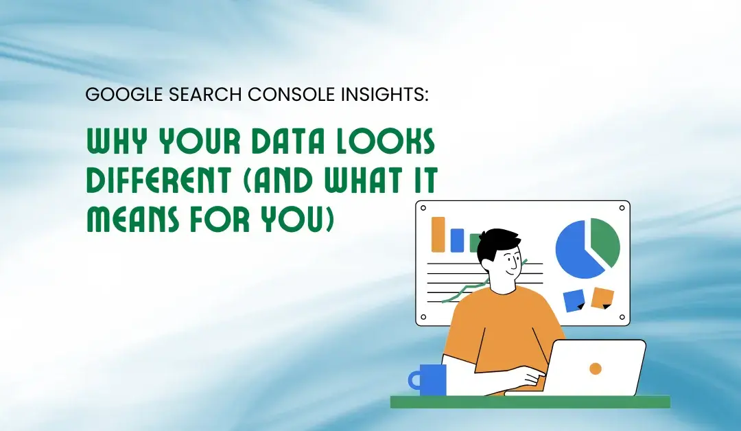 Google Search Console Insights: Why Your Data Looks Different (and What It Means for You)