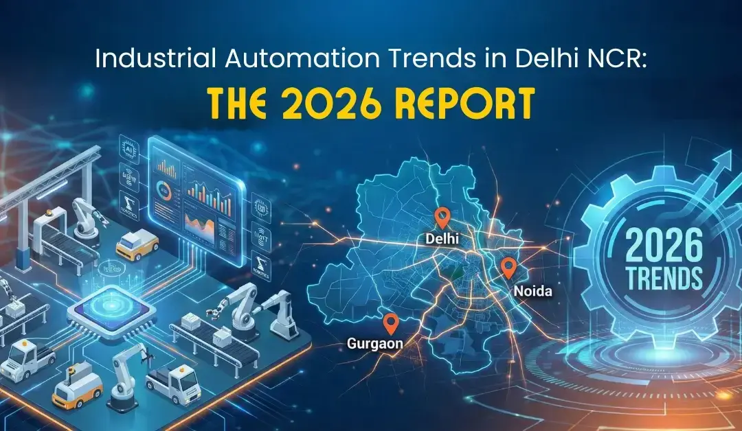 Industrial Automation Trends in Delhi NCR: The 2026 Report